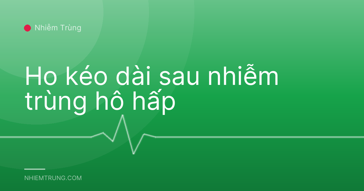Ho kéo dài sau nhiễm trùng hô hấp