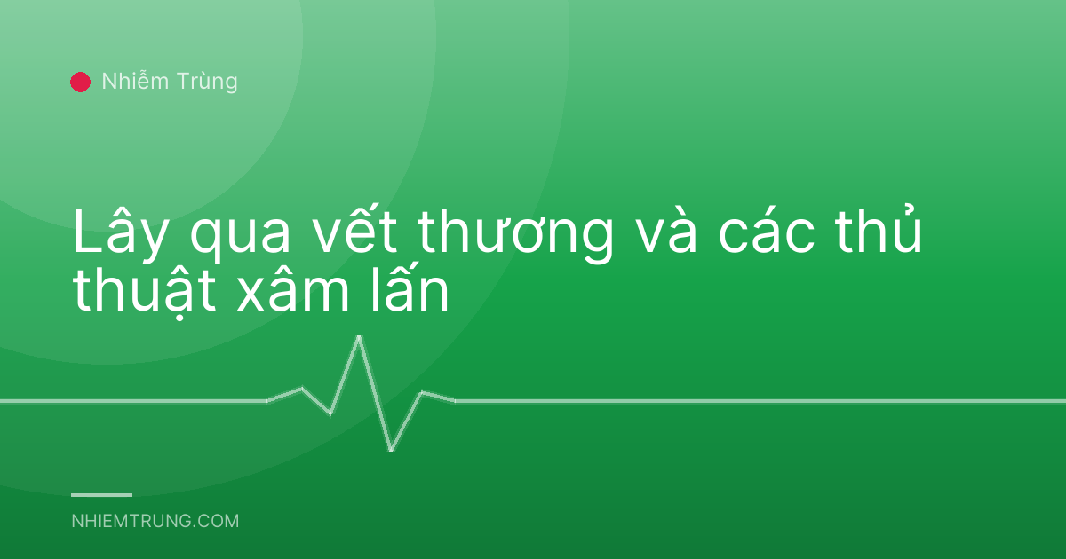 Lây qua vết thương và các thủ thuật xâm lấn