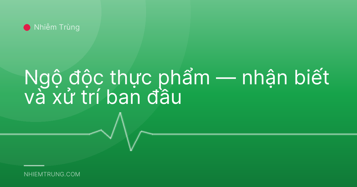 Ngộ độc thực phẩm — nhận biết và xử trí ban đầu