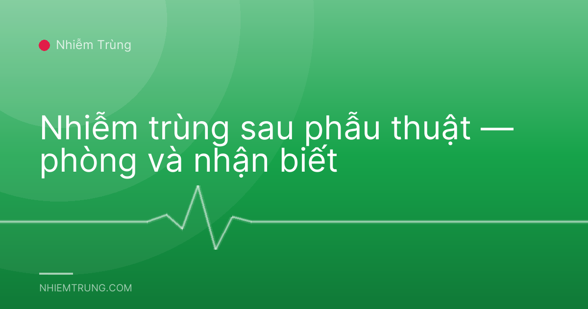 Nhiễm trùng sau phẫu thuật — phòng và nhận biết