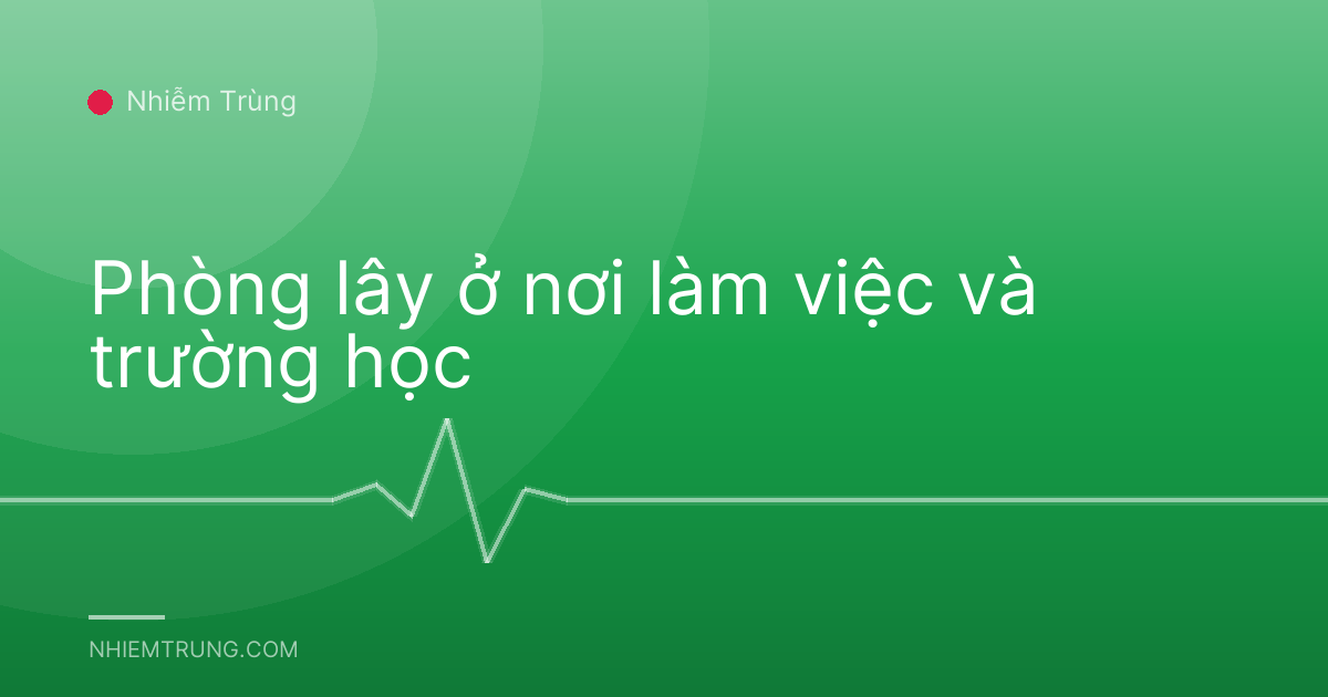 Phòng lây ở nơi làm việc và trường học