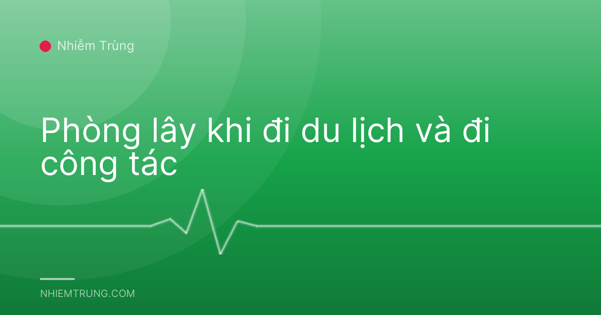 Phòng lây khi đi du lịch và đi công tác