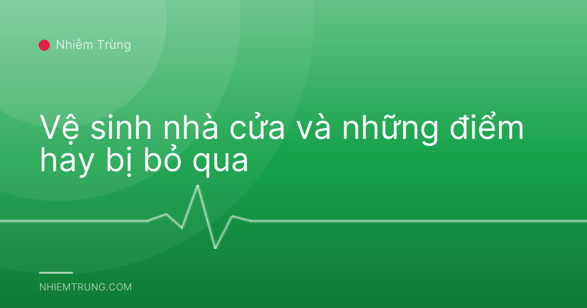 Vệ sinh nhà cửa và những điểm hay bị bỏ qua