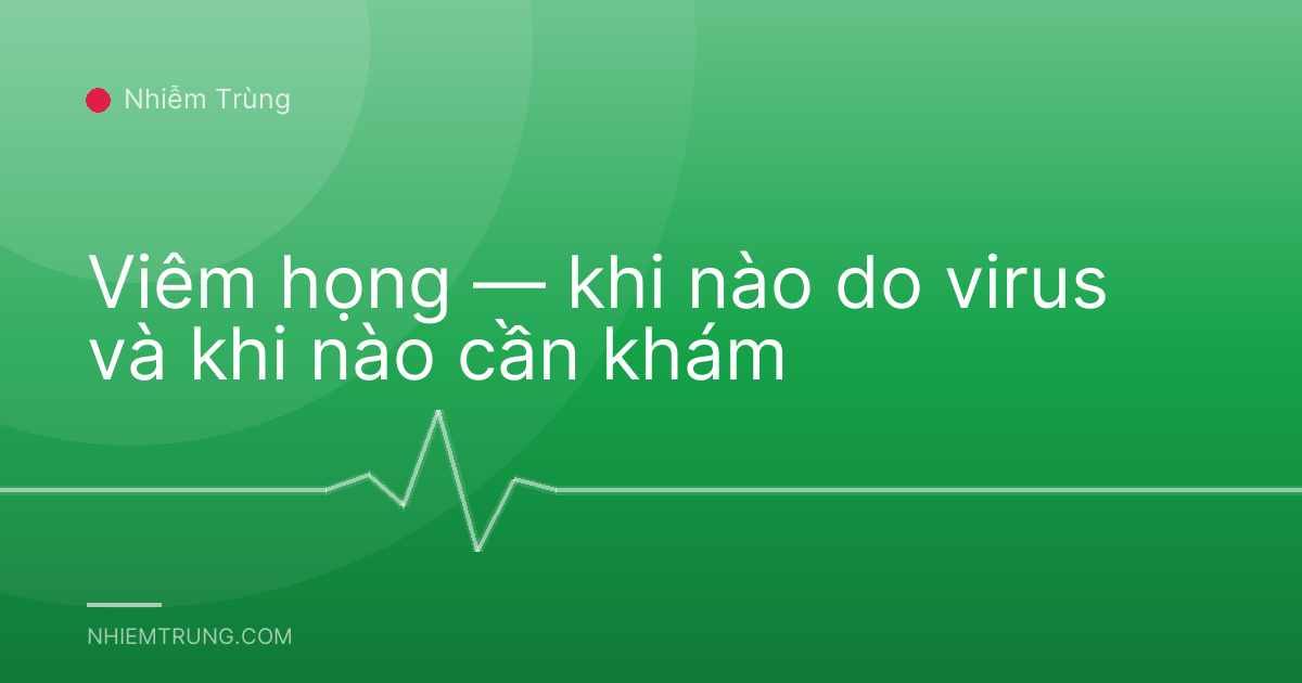 Viêm họng — khi nào do virus và khi nào cần khám